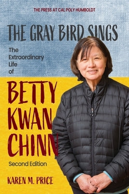 The Gray Bird Sings: The Extraordinary Life of Betty Kwan Chinn (Second Edition) by Price, Karen M.