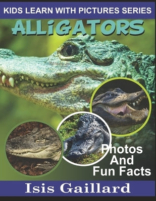 Alligators: Photos and Fun Facts for Kids by Gaillard, Isis