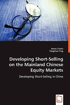 Developing Short-Selling on the Mainland Chinese Equity Markets by Clunie, James