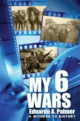 My 6 Wars: A Witnees to History by Palmer, Eduardo a.