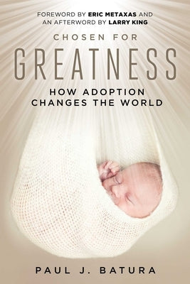 Chosen for Greatness: How Adoption Changes the World by Batura, Paul