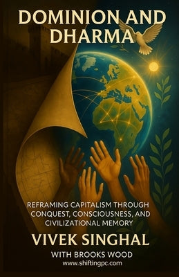 Dominion and Dharma: Reframing Capitalism through conquest, consciousness, and civilization memory. by Wood, Brooks