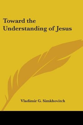 Toward the Understanding of Jesus by Simkhovitch, Vladimir G.