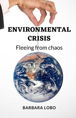 Environmental Crisis: Fleeing From Chaos by Lobo, Barbara