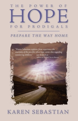 The Power of Hope for Prodigals: Prepare the Way Home by Sebastian, Karen