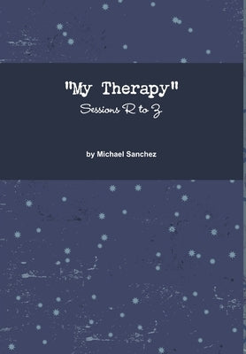 My Therapy- Sessions R to Z by Sanchez, Michael