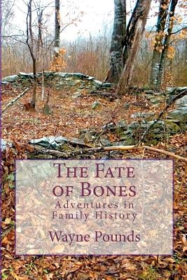 The Fate of Bones: Adventures in Family History by Pounds, Wayne
