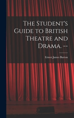 The Student's Guide to British Theatre and Drama. -- by Burton, Ernest James