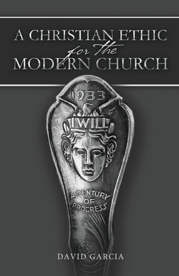 A Christian Ethic for the Modern Church by Garcia, David