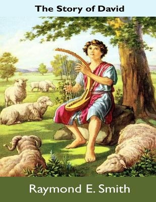 The Story of David by Smith, Raymond E.