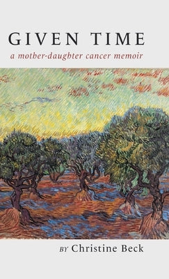 Given Time: a mother-daughter cancer memoir by Beck, Christine