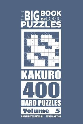 The Big Book of Logic Puzzles - Kakuro 400 Hard (Volume 5) by Krylov, Mykola