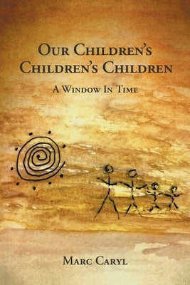 Our Children's Children's Children: A Window In Time by Caryl, Marc