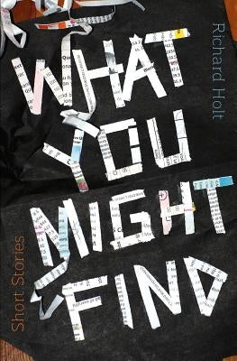 What You Might Find: Short Stories by Holt, Richard