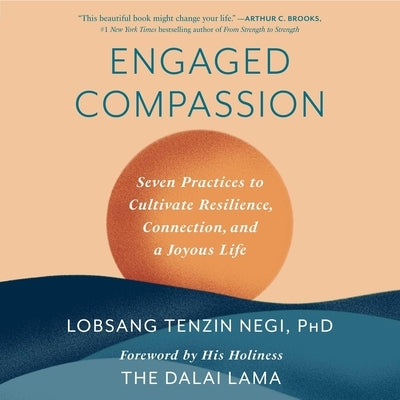 Engaged Compassion: Seven Practices to Cultivate Resilience, Connection, and a Joyous Life by Negi, Lobsang Tenzin