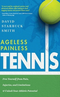 Ageless Painless Tennis: Free Yourself from Pain, Injuries, and Limitations & Unlock Your Athletic Potential by Smith, David Starbuck