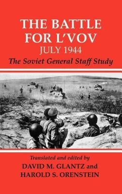 The Battle for l'Vov July 1944: The Soviet General Staff Study by Glantz, David