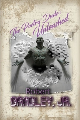 The Poetry Dude: Unleashed by Bradley, Lcsw, Jr.
