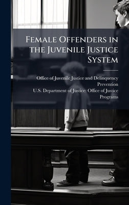 Female Offenders in the Juvenile Justice System by Office of Juvenile Justice and Delinq
