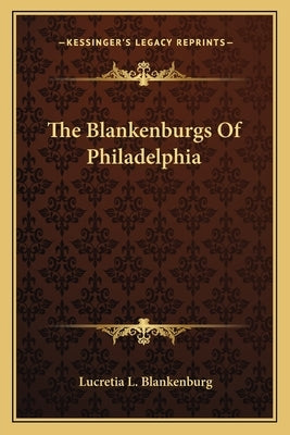 The Blankenburgs of Philadelphia by Blankenburg, Lucretia L.