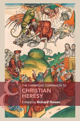 The Cambridge Companion to Christian Heresy by Flower, Richard
