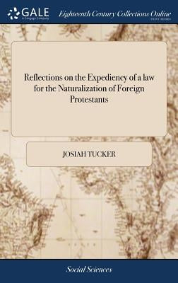 Reflections on the Expediency of a law for the Naturalization of Foreign Protestants: In two Parts. Part II. Containing Important Queries Relating to by Tucker, Josiah