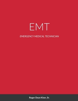 EMT: Emergency Medical Technican-The Good-The Bad-The Funny- The Sad by Kiser, Roger