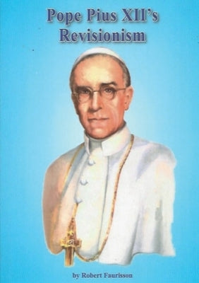 The Revisionism of Pope Pius XII by Faurisson, Robert