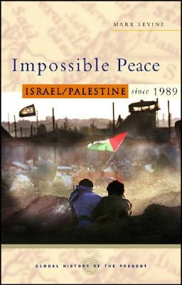 Impossible Peace: Israel/Palestine Since 1989 by Levine, Mark