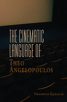 The Cinematic Language of Theo Angelopoulos by Karalis, Vrasidas