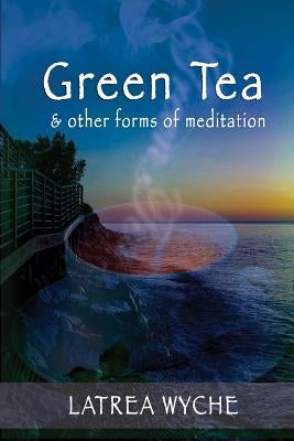 Green Tea and Other Forms of Meditation by Williams, Iris M.