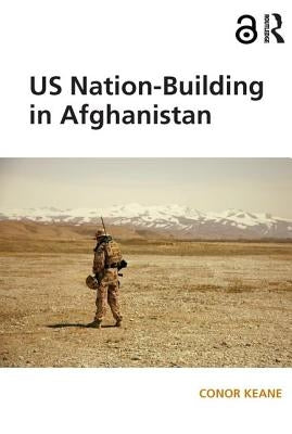 Us Nation-Building in Afghanistan by Keane, Conor