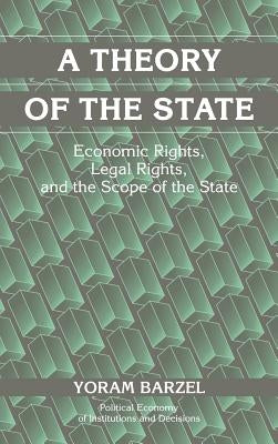 A Theory of the State: Economic Rights, Legal Rights, and the Scope of the State by Barzel, Yoram