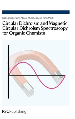 Circular Dichroism and Magnetic Circular Dichroism Spectroscopy for Organic Chemists: Rsc by Mack, John