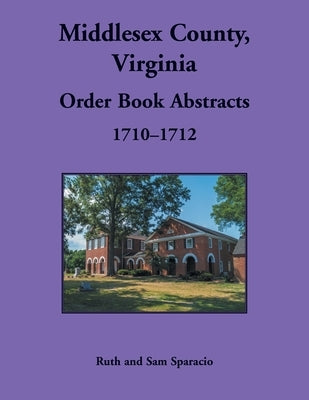 Middlesex County, Virginia Order Book, 1710-1712 by Sparacio, Ruth