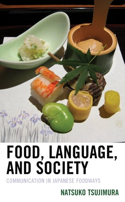 Food, Language, and Society: Communication in Japanese Foodways by Tsujimura, Natsuko