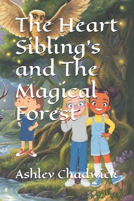 The Heart Sibling's and The Magical Forest by Chadwick, Ashley