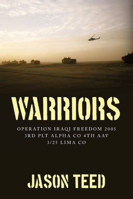 Warriors: Operation Iraqi Freedom 2005 3rd Plt Alpha Co 4th AAV 3/25 Lima Co by Teed, Jason