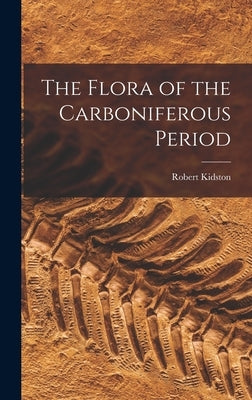 The Flora of the Carboniferous Period by Kidston, Robert