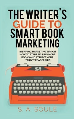 The Writer's Guide to Smart Book Marketing by Soule, S. a.