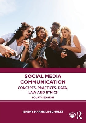 Social Media Communication: Concepts, Practices, Data, Law and Ethics by Lipschultz, Jeremy Harris