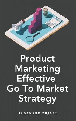 Product Marketing Effective Go To Market Strategy by Pujari, Sadanand
