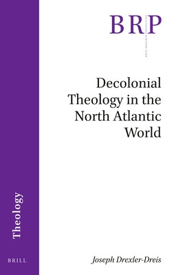 Decolonial Theology in the North Atlantic World by Drexler-Dreis, Joseph