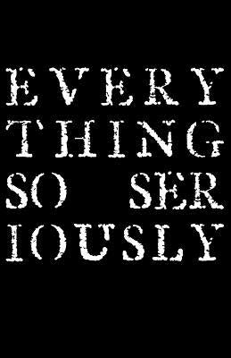 Everything So Seriously by Treem, Douglas