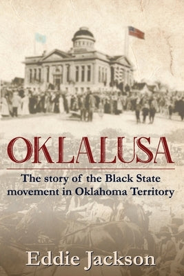 Oklalusa: The Story of the Black State Movement in Oklahoma by Jackson, Eddie