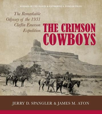 The Crimson Cowboys: The Remarkable Odyssey of the 1931 Claflin-Emerson Expedition by Spangler, Jerry D.