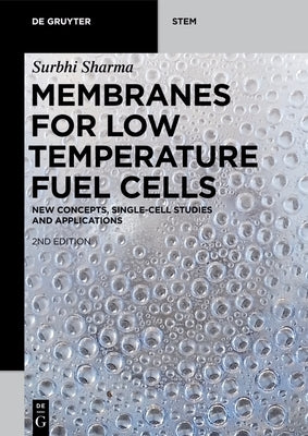 Membranes for Low Temperature Fuel Cells: New Concepts, Single-Cell Studies and Applications by Sharma, Surbhi