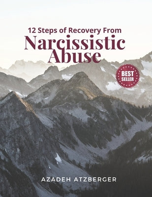 12 Steps of Recovery From Narcissistic Abuse by Atzberger, Azadeh