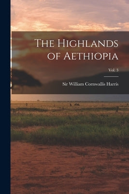 The Highlands of Aethiopia; Vol. 3 by Harris, William Cornwallis