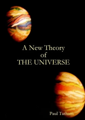 A New Theory of The Universe by Tatham, Paul
